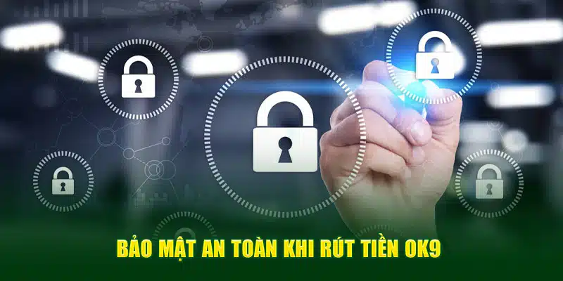 Bảo mật an toàn khi rút tiền OK9