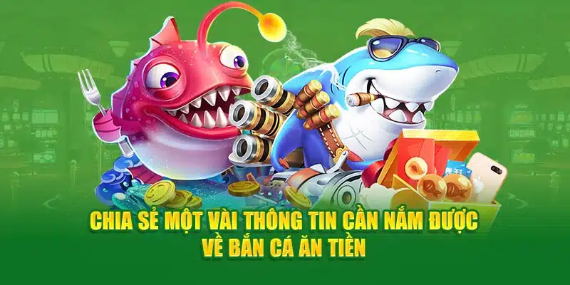 Chia sẻ một vài thông tin cần nắm được về bắn cá ăn tiền