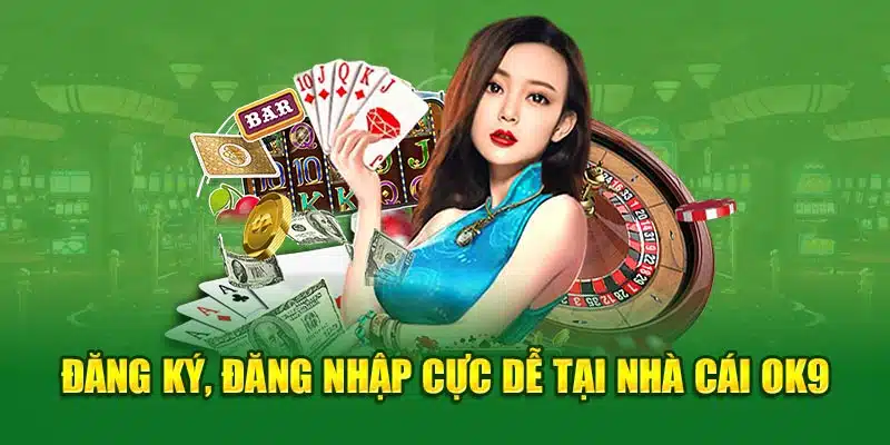 Đăng ký, đăng nhập cực dễ tại nhà cái OK9