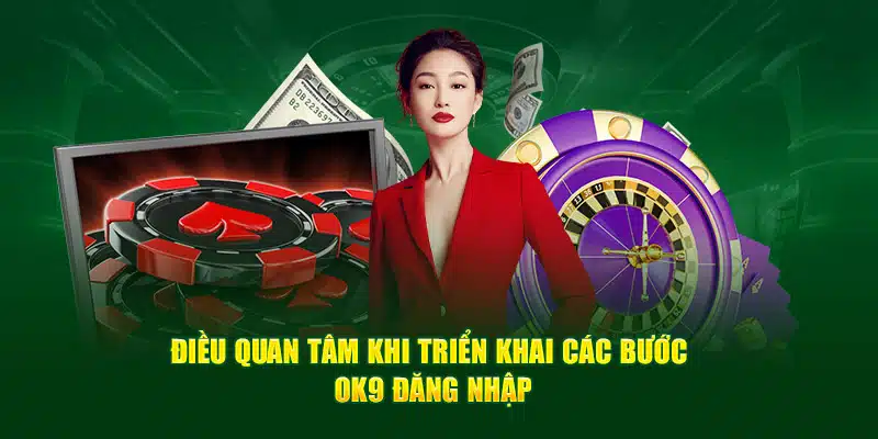 Điều quan tâm khi triển khai các bước OK9 đăng nhập