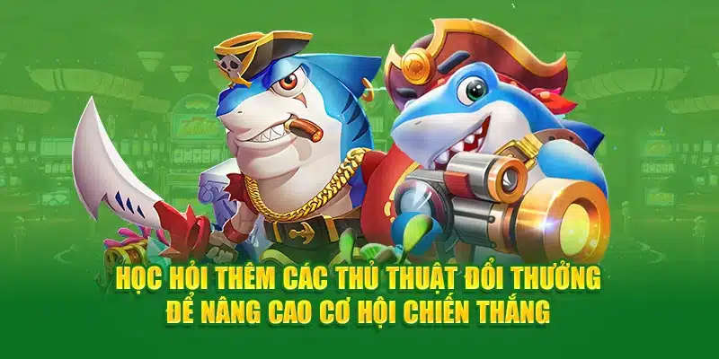 Học hỏi thêm các thủ thuật đổi thưởng để nâng cao cơ hội chiến thắng