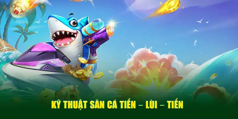 Kỹ thuật săn cá tiến – lùi – tiến