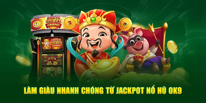 Làm giàu nhanh chóng từ jackpot nổ hũ OK9