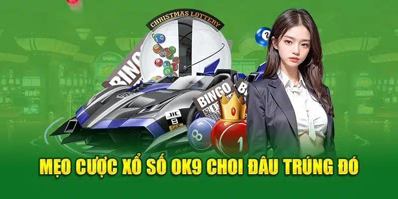 Mẹo cược Xổ Số OK9 chơi đâu trúng đó