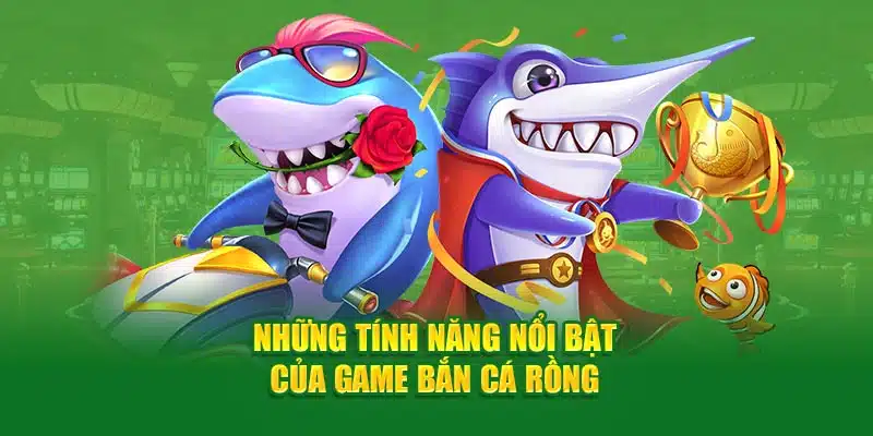 Những tính năng nổi bật của game bắn cá rồng