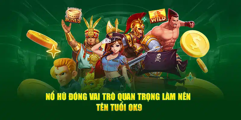 Nổ hũ đóng vai trò quan trọng làm nên tên tuổi OK9