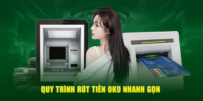 Quy trình rút tiền OK9 nhanh gọn