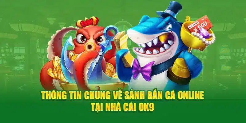 Thông tin chung về sảnh bắn cá online tại nhà cái OK9