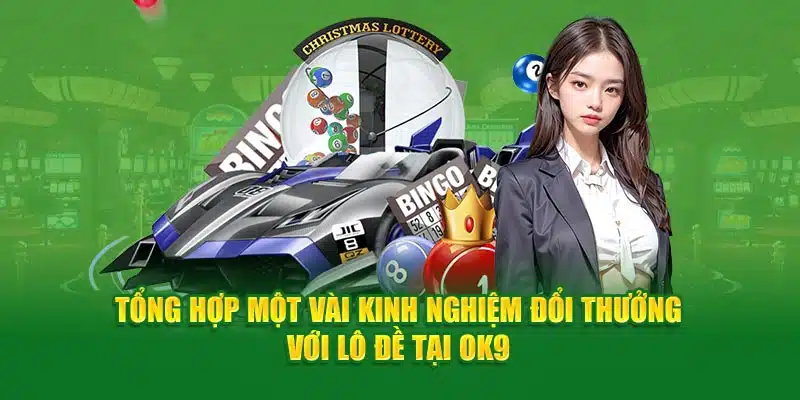 Tổng hợp một vài kinh nghiệm đổi thưởng với lô đề tại OK9