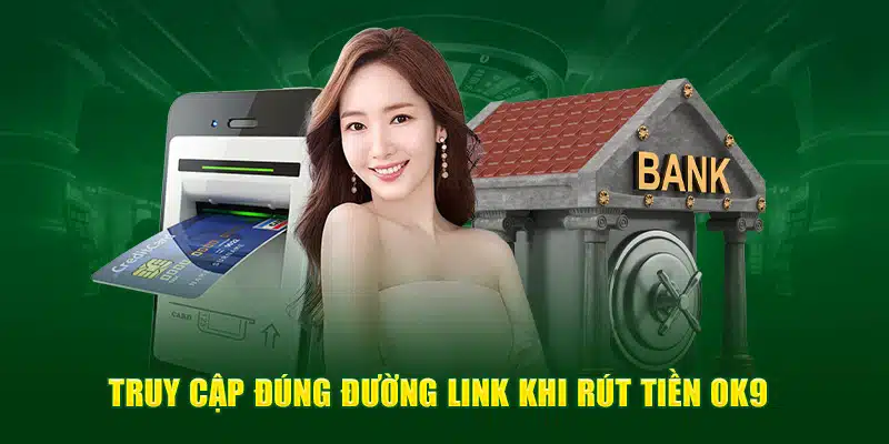 Truy cập đúng đường link khi rút tiền OK9