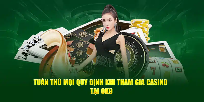 Tuân thủ mọi quy định khi tham gia casino tại OK9