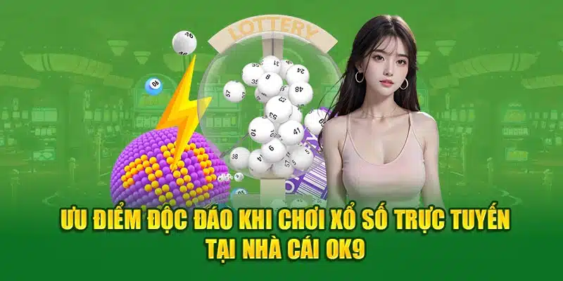 Ưu điểm độc đáo khi chơi Xổ Số trực tuyến tại nhà cái OK9